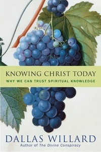 Dallas Willard - Knowing Christ Today - Why We Can Trust Spiritual Knowledge.