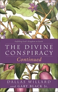 Dallas Willard et Gary Black, Jr. - The Divine Conspiracy Continued - Fulfilling God’s Kingdom on Earth.