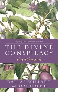 Dallas Willard et Gary Black - The Divine Conspiracy Continued - Fulfilling God's Kingdom on Earth.