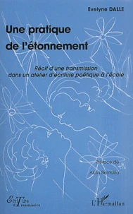 Une Pratique De L'Etonnement. Recit D'Une Transmission Dans Un Atelier D'Ecriture Poetique A L'Ecole