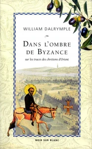 Dans L'Ombre De Byzance. Sur Les Traces Des Chretiens D'Orient