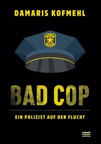 Damaris Kofmehl - Bad Cop - Ein Polizist auf der Flucht.