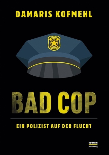 Bad Cop. Ein Polizist auf der Flucht