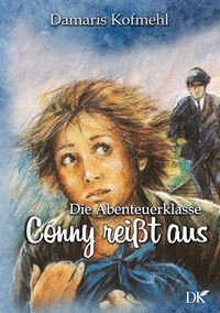 Damaris Kofmehl - Conny reisst aus - Die Abenteuerklasse Band 1.
