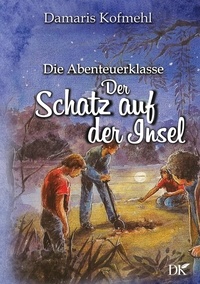 Damaris Kofmehl - Der Schatz auf der Insel - Die Abenteuerklasse Band 3.
