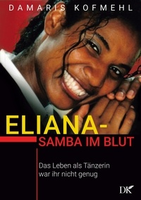 Damaris Kofmehl - Eliana - Samba im Blut - Das Leben als Tänzerin war ihr nicht genug.