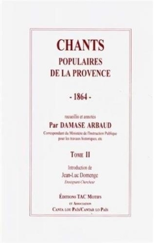 Damase Arbaud - Chants Populaires De La Provence 1862-1864. Tome 2, 49 Chants.