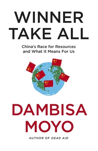 Dambisa Moyo - Winner Take All - China's Race For Resources and What It Means For Us.