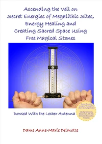 Ascending the Veil on Secret Energies of Megalithic Sites, Energy Healing and Creating Sacred Space Using Free Magical Stones - Dowsed With the Lecher Antenna