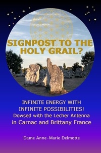  Dame Anne-Marie Delmotte - Signpost to the Holy Grail? Infinite Energy with Infinite Possibilities! dowsed with the Lecher Antenna in Carnac and Brittany France.