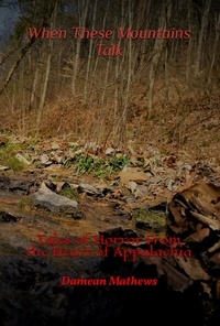  Damean Mathews - When These Mountains Talk: Tales of Horror From the Heart of Appalachia.