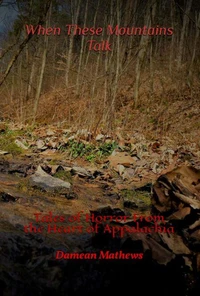 When These Mountains Talk: Tales of Horror From the Heart of Appalachia