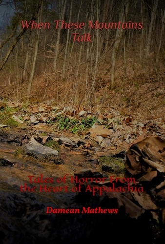  Damean Mathews - When These Mountains Talk: Tales of Horror From the Heart of Appalachia.