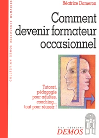 Comment Devenir Formateur Occasionnel. Tutorat, Pedagogie Pour Adultes, Coaching... Tout Pour Reussir !