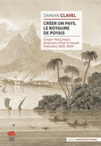 Créer un pays, le royaume de Poyais. Gregor MacGregor, emprunts d'Etat et fraude financière 1820-1824