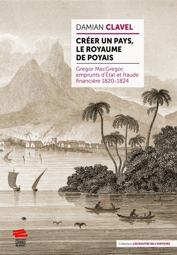 Créer un pays, le royaume de Poyais. Gregor MacGregor, emprunts d'Etat et fraude financière 1820-1824
