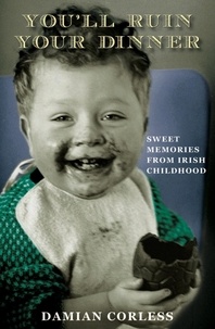 Damian Corless - You'll Ruin your Dinner: Sweet Memories from Irish childhood.