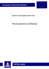 Damian Eze - The Eucharist as Orik?ns? - A Study in Eucharistic Ecclesiology From an Igbo Perspective.
