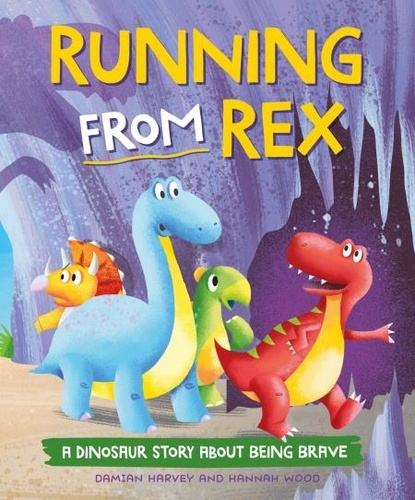 Damian Harvey et Hannah Wood - Running from Rex - A Dinosaur Story about Being Brave.