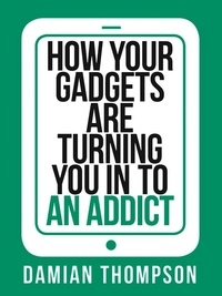 Damian Thompson - How your gadgets are turning you in to an addict.