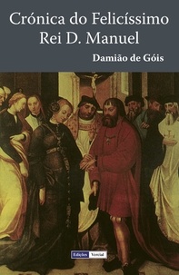 Damião de Góis et José Barbosa Machado - Crónica do Felicíssimo Rei D. Manuel.