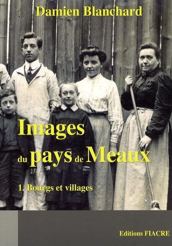 Damien Blanchard - Images du pays de Meaux - Tome 1, Bourgs et villages.
