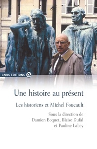 Damien Boquet et Blaise Dufal - Une histoire au présent - Les historiens et Michel Foucault.