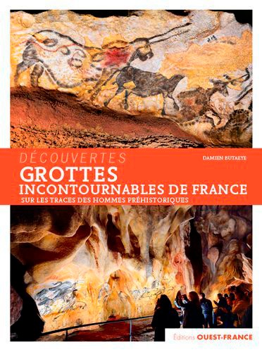 Grottes incontournables de France. Sur les traces des hommes préhistoriques