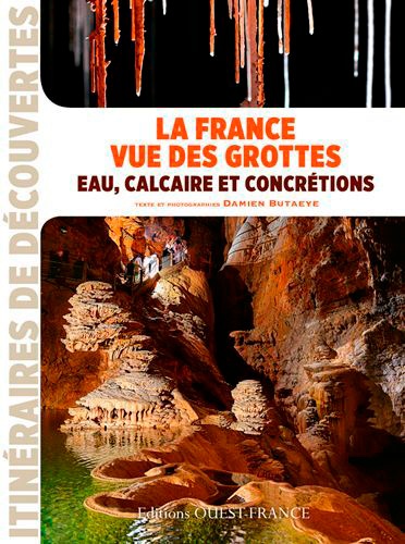Damien Butaeye - La France vue des grottes - Eau, calcaire et concrétions.