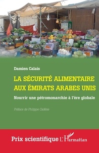 Damien Calais - La sécurité alimentaire aux Emirats arabes unis - Nourrir une pétromonarchie à l’ère globale.