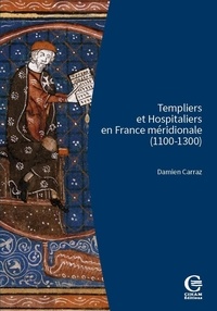 Damien Carraz - Templiers et Hospitaliers en France méridionale - Encadrement social, cultures écrites, croisades.