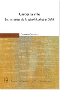 Damien Carrière - Garder la ville - Les territoires de la sécurité privée à Delhi.