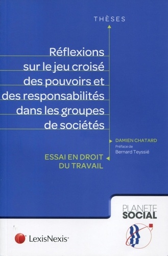 Damien Chatard - Réflexions sur le jeu croisé des pouvoirs et des responsabilités dans les groupes de sociétés - Essai en droit du travail.