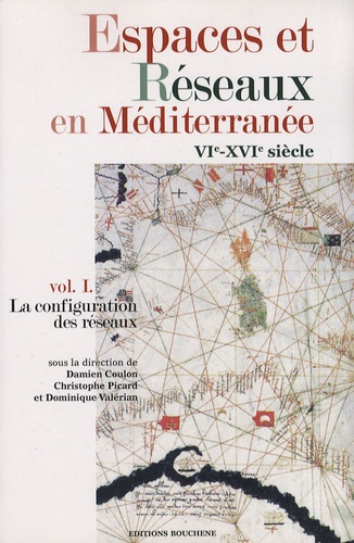 Damien Coulon et Christophe Picard - Espaces et Réseaux en Méditerranée VIe-XVIe siècle - Volume 1, La configuration des réseaux.