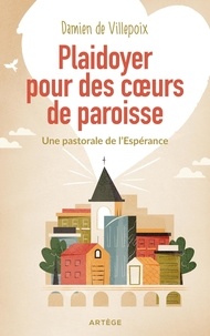 Damien de Villepoix - Plaidoyer pour des coeurs de paroisse - Une pastorale de l'Espérance.