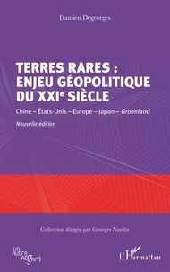 Damien Degeorges - Terres rares : enjeu géopolitique du XXIe siècle - Chine - Etats-Unis - Europe - Japon - Groenland.