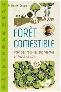 Damien Dekarz - La forêt comestible - Pour des récoltes abondantes en toute saison.