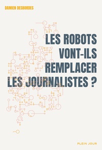 Damien Desbordes - Les robots vont-ils remplacer les journalistes ?.