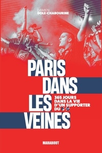 Damien Dole-Chabourine - Paris dans les veines - 365 jours dans la vie d'un supporter du PSG.