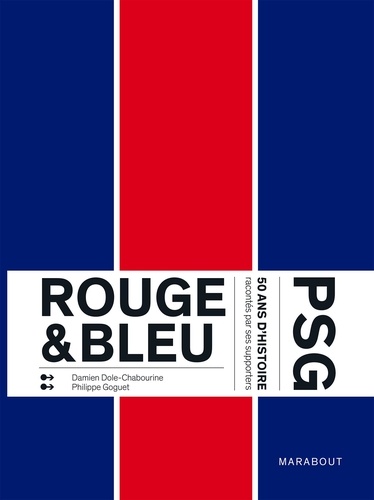Damien Dole-Chabourine et Philippe Goguet - Rouge & Bleu - PSG 50 ans d'histoire racontés par ses supporters.