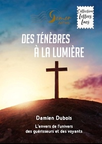 Damien Dubois - Des ténèbres à la lumière - L'envers de l'univers des guérisseurs et des voyants.