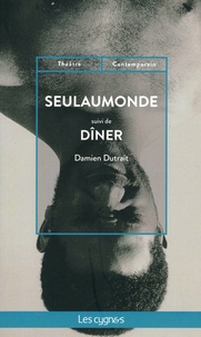 Damien Dutrait - Seulaumonde suivi de Dîner.
