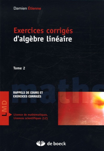 Damien Etienne - Exercices corrigés d'algèbre linéaire - Tome 2, résumé de cours et exercices corrigés.
