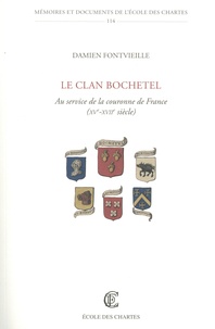 Damien Fontvieille - Le clan Bochetel - Au service de la couronne de France (XVe-XVIIe siecles).