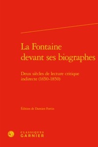 La Fontaine devant ses biographes. Deux siècles de lecture critique indirecte (1650-1850)