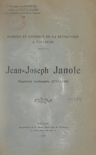 Hommes et épisodes de la Révolution à Toulouse : Jean-Joseph Janole, magistrat toulousain (1757-1839)