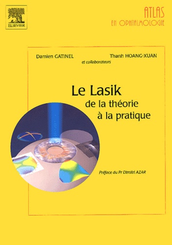 Damien Gatinel et Thanh Hoang-Xuan - Le Lasik : de la théorie à la pratique.