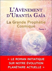 Damien Geffroy - L'Avènement d'Urantia Gaïa Tome 1 : La Grande Prophétie Cosmique.