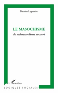 Damien Lagauzère - Le masochisme - Du sadomasochisme au sacré.