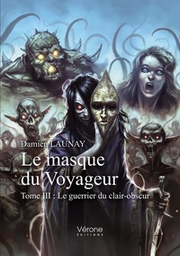 Damien Launay - Le masque du voyageur Tome 3 : Le guerrier du clair-obscur.